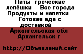 Питы (греческие лепёшки) - Все города Продукты и напитки » Готовая еда с доставкой   . Архангельская обл.,Архангельск г.